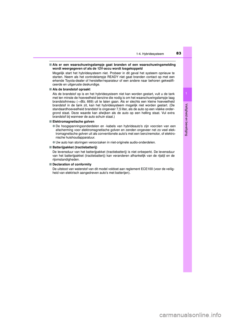 TOYOTA PRIUS 2020 Instructieboekje (in Dutch) 831-4. Hybridesysteem
1
PRIUS_OM_OM47D94E_(EE)
Veiligheid en beveiliging
■ Als er een waarschuwingsl ampje gaat branden of een waarschuwingsmelding
wordt weergegeven of als de 12V-accu wordt losgek TOYOTA PRIUS 2020 Instructieboekje (in Dutch) 831-4. Hybridesysteem
1
PRIUS_OM_OM47D94E_(EE)
Veiligheid en beveiliging
■ Als er een waarschuwingsl ampje gaat branden of een waarschuwingsmelding
wordt weergegeven of als de 12V-accu wordt losgek