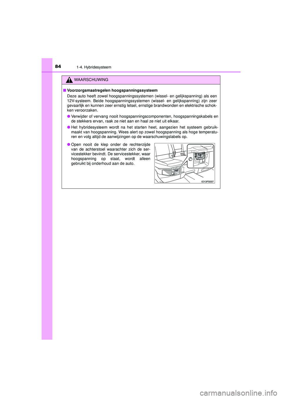 TOYOTA PRIUS 2020 Instructieboekje (in Dutch) 841-4. Hybridesysteem
PRIUS_OM_OM47D94E_(EE)
WAARSCHUWING
■Voorzorgsmaatregelen hoogspanningssysteem
Deze auto heeft zowel hoogspanningssystemen (wissel- en gelijkspanning) als een
12V-systeem. Beid TOYOTA PRIUS 2020 Instructieboekje (in Dutch) 841-4. Hybridesysteem
PRIUS_OM_OM47D94E_(EE)
WAARSCHUWING
■Voorzorgsmaatregelen hoogspanningssysteem
Deze auto heeft zowel hoogspanningssystemen (wissel- en gelijkspanning) als een
12V-systeem. Beid