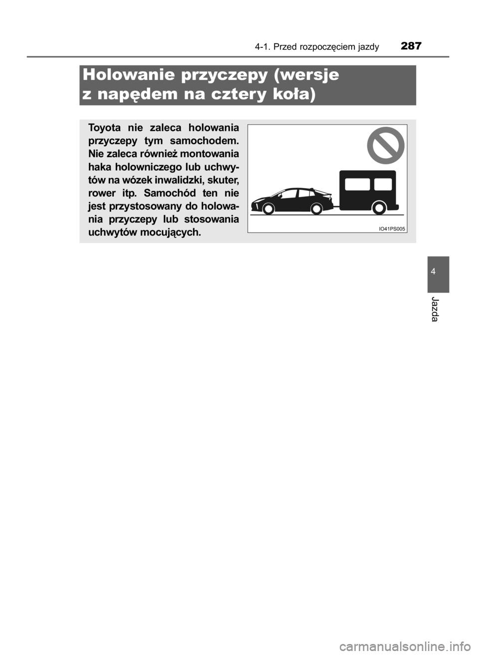 TOYOTA PRIUS 2020  Instrukcja obsługi (in Polish) 4-1. Przed rozpocz´ciem jazdy287
4
Jazda
Holowanie przyczepy (wersje 
z nap´dem na czter y ko∏a)
Toyota  nie  zaleca  holowania
przyczepy  tym  samochodem.
Nie zaleca równie˝ montowania
haka  ho