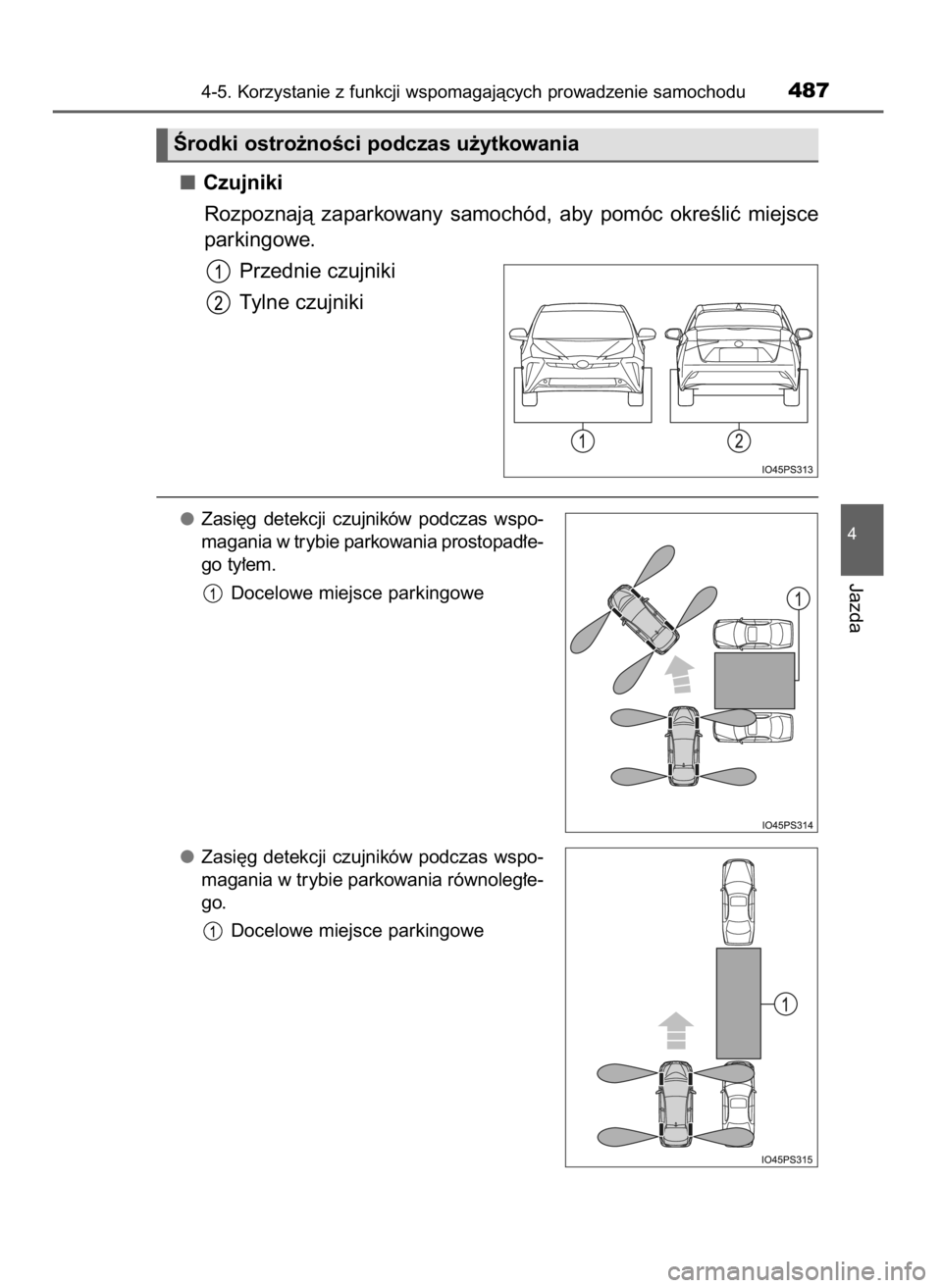 TOYOTA PRIUS 2020  Instrukcja obsługi (in Polish) Czujniki
Rozpoznajà  zaparkowany  samochód,  aby  pomóc  okreÊliç  miejsce
parkingowe.
Przednie czujniki
Tylne czujniki
Zasi´g  detekcji  czujników  podczas  wspo-
magania w trybie parkowania p