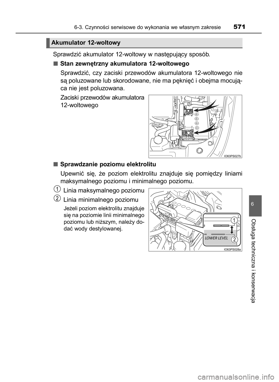 TOYOTA PRIUS 2020  Instrukcja obsługi (in Polish) Sprawdziç akumulator 12-woltowy w nast´pujàcy sposób.
Stan zewn´trzny akumulatora 12-woltowego
Sprawdziç,  czy  zaciski  przewodów  akumulatora  12-woltowego  nie
sà poluzowane lub skorodowane
