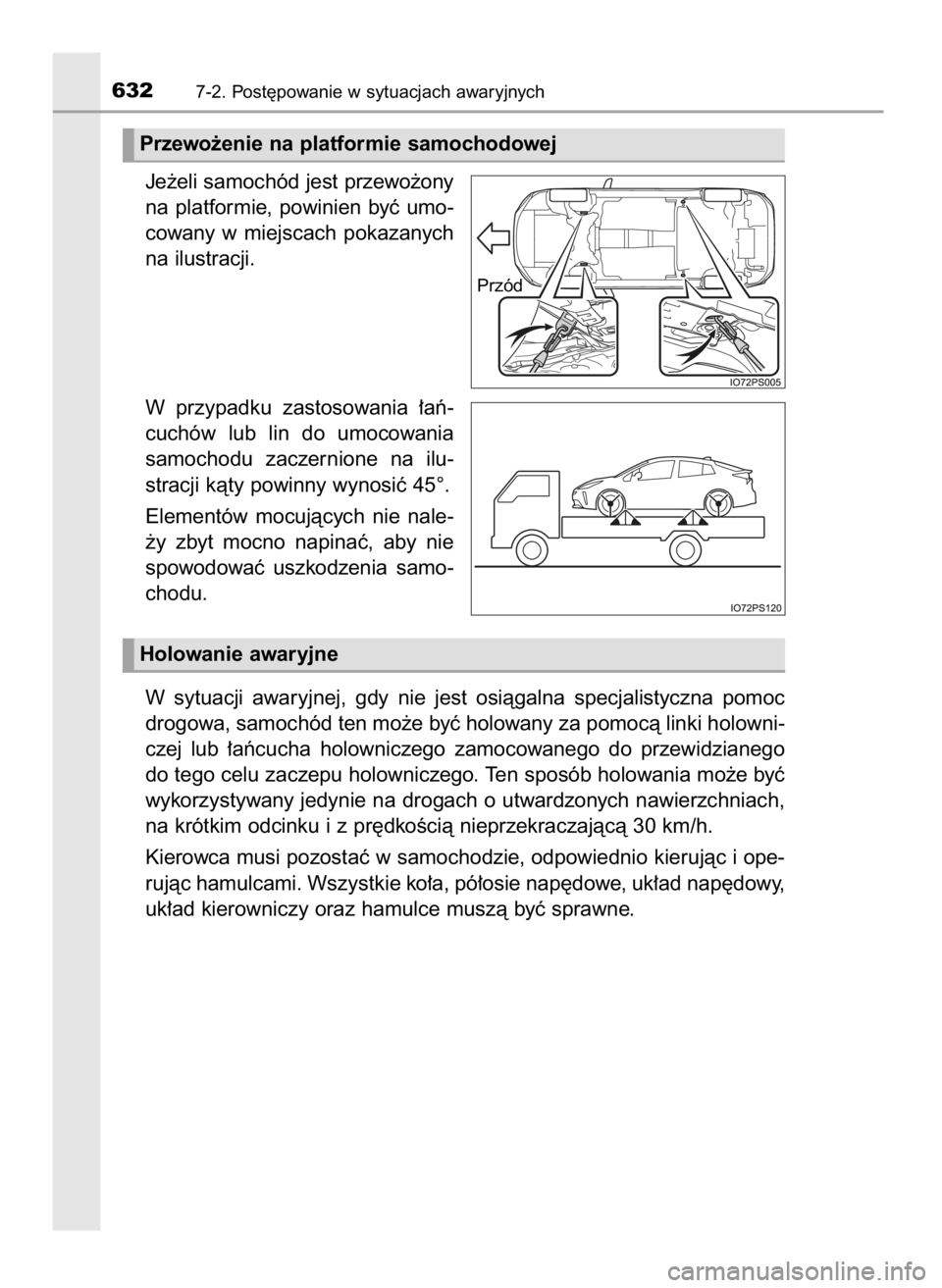 TOYOTA PRIUS 2020  Instrukcja obsługi (in Polish) Je˝eli samochód jest przewo˝ony
na  platformie,  powinien  byç  umo-
cowany  w miejscach  pokazanych
na ilustracji.
W przypadku  zastosowania  ∏aƒ-
cuchów  lub  lin  do  umocowania
samochodu  