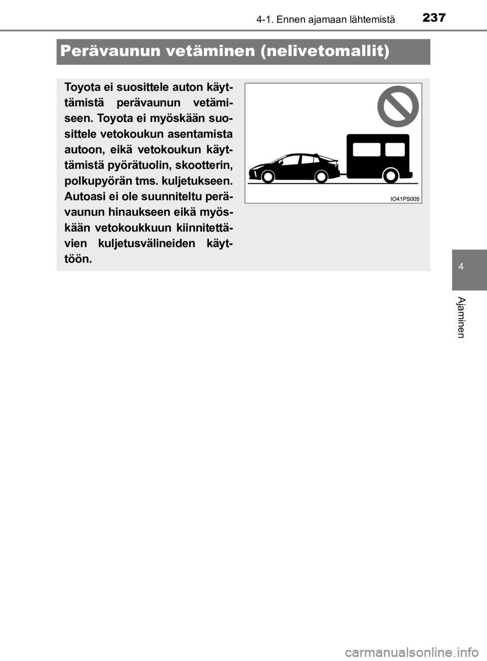 TOYOTA PRIUS 2020  Omistajan Käsikirja (in Finnish) 237
4
4-1. Ennen ajamaan lähtemistä
Ajaminen
OM47D46FI
Perävaunun vetäminen (nelivetomallit)
Toyota ei suosittele auton käyt-
tämistä perävaunun vetämi-
seen. Toyota ei myöskään suo-
sitte