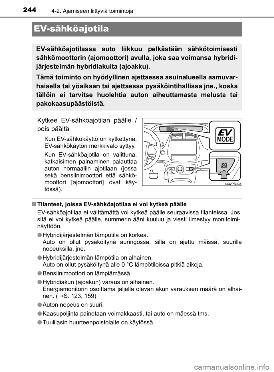 TOYOTA PRIUS 2020  Omistajan Käsikirja (in Finnish) 2444-2. Ajamiseen liittyviä toimintoja
OM47D46FI
EV-sähköajotila
Kytkee EV-sähköajotilan päälle /
pois päältä
Kun EV-sähkökäyttö on kytkettynä,
EV-sähkökäytön merkkivalo syttyy.
Kun