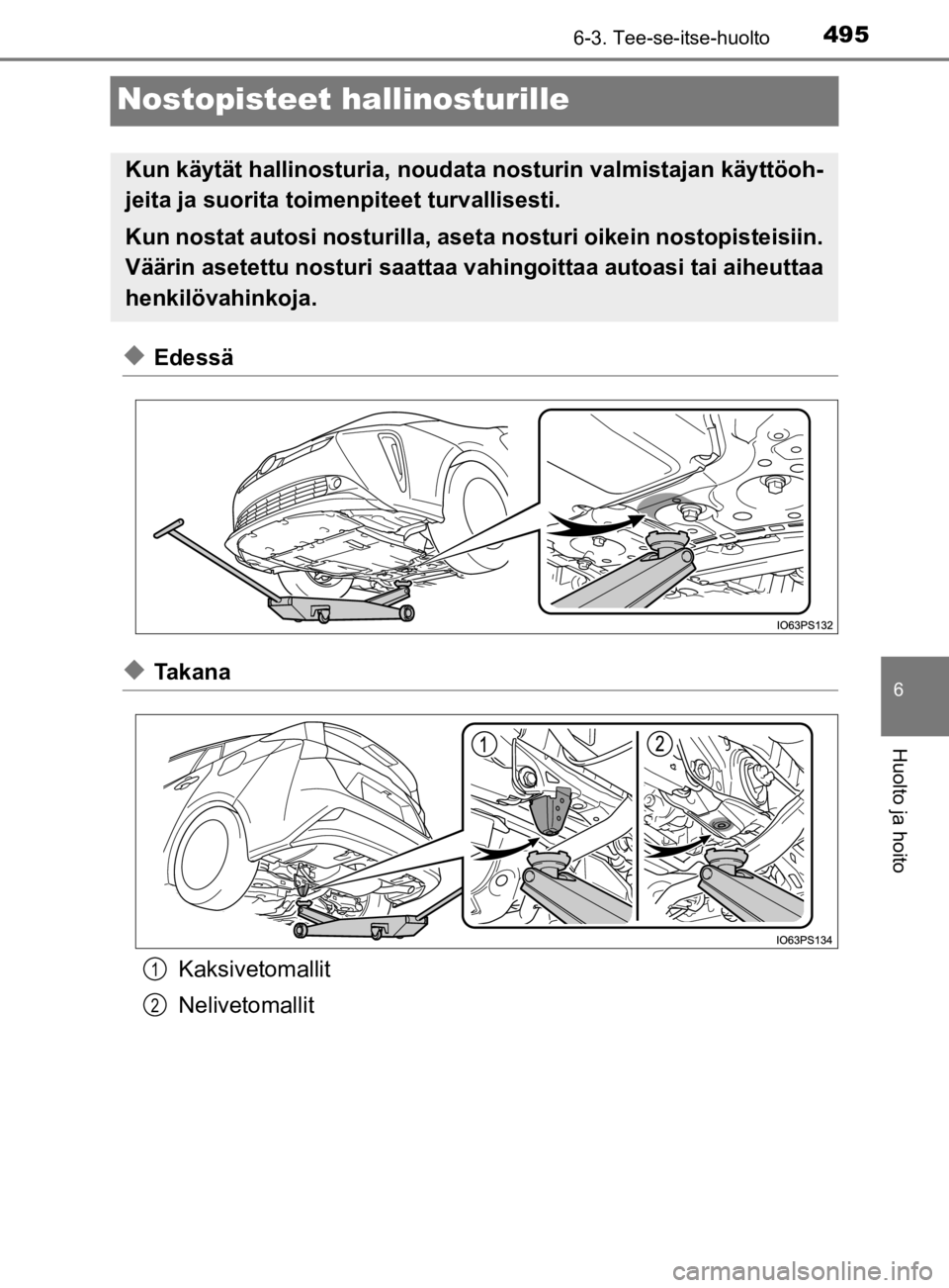 TOYOTA PRIUS 2020  Omistajan Käsikirja (in Finnish) 4956-3. Tee-se-itse-huolto
6
Huolto ja hoito
OM47D46FI
Nostopisteet hallinosturille
uEdessä
uTakanaKaksivetomallit
Nelivetomallit
Kun käytät hallinostu ria, noudata nosturin  valmistajan käyttöoh