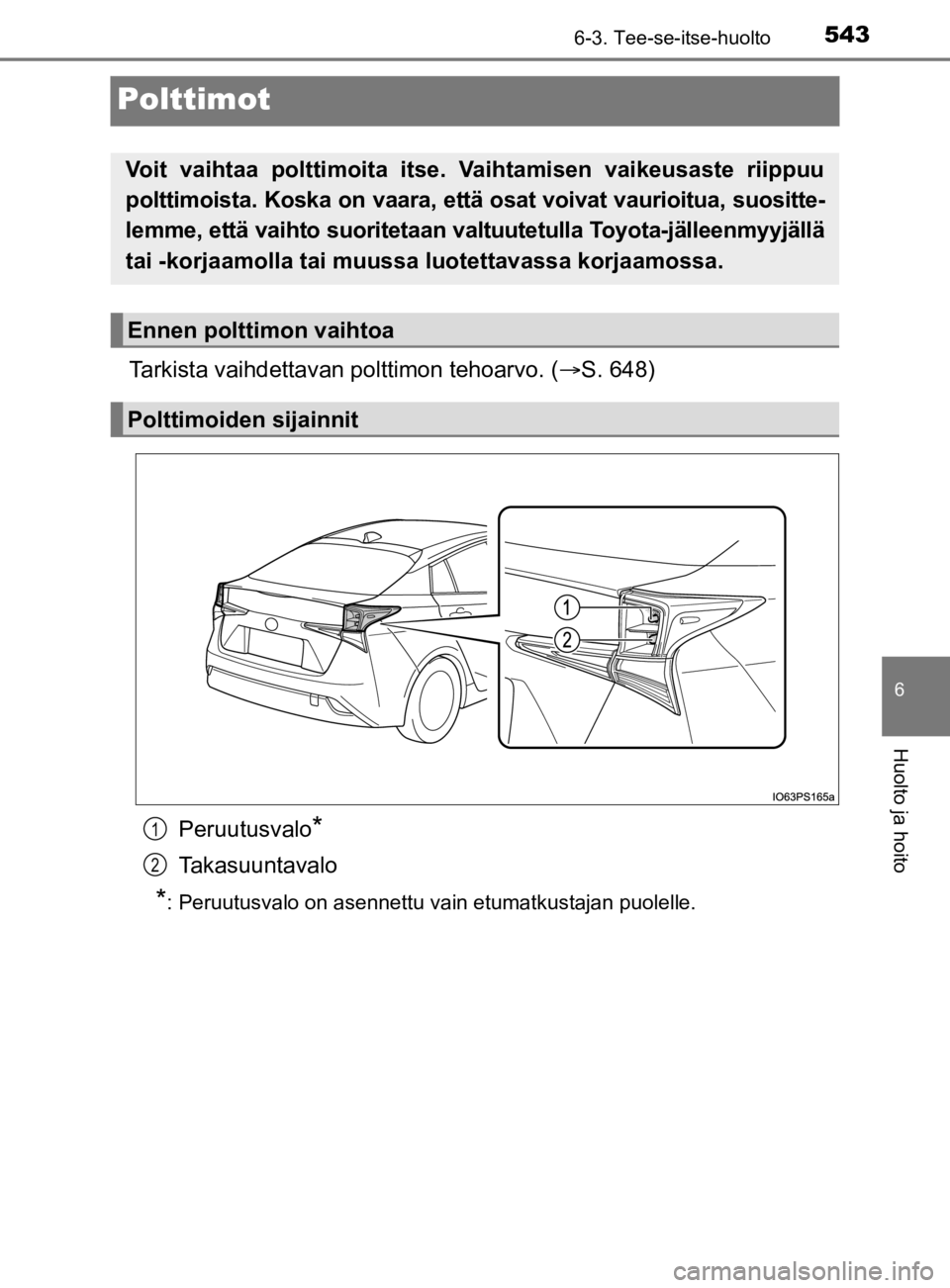 TOYOTA PRIUS 2020  Omistajan Käsikirja (in Finnish) 5436-3. Tee-se-itse-huolto
6
Huolto ja hoito
OM47D46FI
Polttimot
Tarkista vaihdettavan polttimon tehoarvo. (S. 648)
Peruutusvalo
*
Takasuuntavalo
*: Peruutusvalo on asennettu vain etumatkustajan pu
