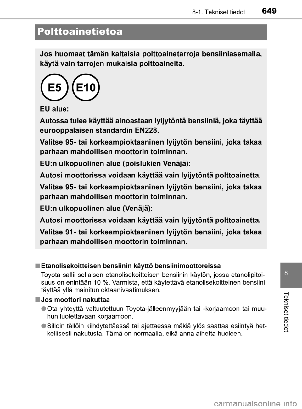 TOYOTA PRIUS 2020 Omistajan Käsikirja (in Finnish) 6498-1. Tekniset tiedot
8
Tekniset tiedot
OM47D46FI
Polttoainetietoa
nEtanolisekoitteisen bensiinin käyttö bensiinimoottoreissa
Toyota sallii sellaisen etanolisekoitteisen bensiinin käytön, jossa TOYOTA PRIUS 2020 Omistajan Käsikirja (in Finnish) 6498-1. Tekniset tiedot
8
Tekniset tiedot
OM47D46FI
Polttoainetietoa
nEtanolisekoitteisen bensiinin käyttö bensiinimoottoreissa
Toyota sallii sellaisen etanolisekoitteisen bensiinin käytön, jossa