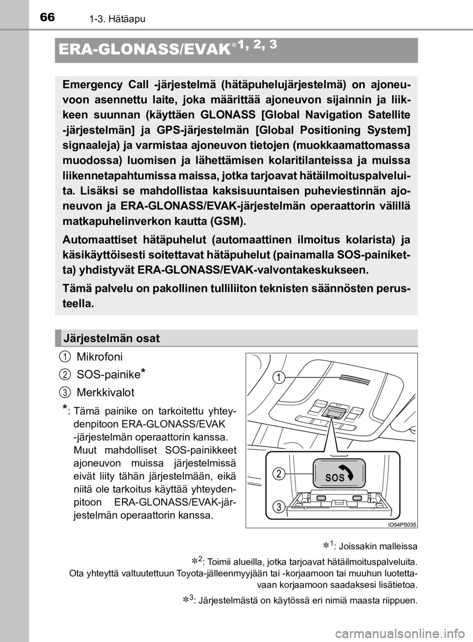 TOYOTA PRIUS 2020  Omistajan Käsikirja (in Finnish) 661-3. Hätäapu
OM47D46FI
ERA-GLONASS/EVAK1, 2, 3
Mikrofoni
SOS-painike
*
Merkkivalot
*: Tämä painike on tarkoitettu yhtey-denpitoon ERA-GLONASS/EVAK
-järjestelmän operaattorin kanssa.
Muut ma