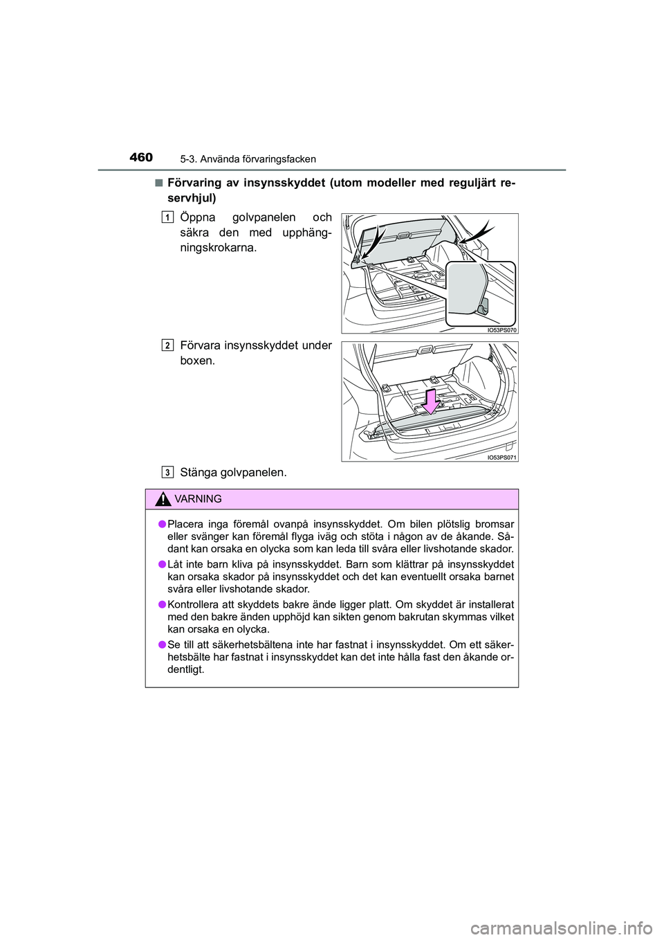 TOYOTA PRIUS 2020 Bruksanvisningar (in Swedish) 4605-3. Använda förvaringsfacken
PRIUS_OM_OM47B91E_(EE)n
Förvaring av insynsskyddet (utom
modeller med reguljärt re-
servhjul)
Öppna golvpanelen och
säkra den med upphäng-
ningskrokarna.
Förv TOYOTA PRIUS 2020 Bruksanvisningar (in Swedish) 4605-3. Använda förvaringsfacken
PRIUS_OM_OM47B91E_(EE)n
Förvaring av insynsskyddet (utom
modeller med reguljärt re-
servhjul)
Öppna golvpanelen och
säkra den med upphäng-
ningskrokarna.
Förv