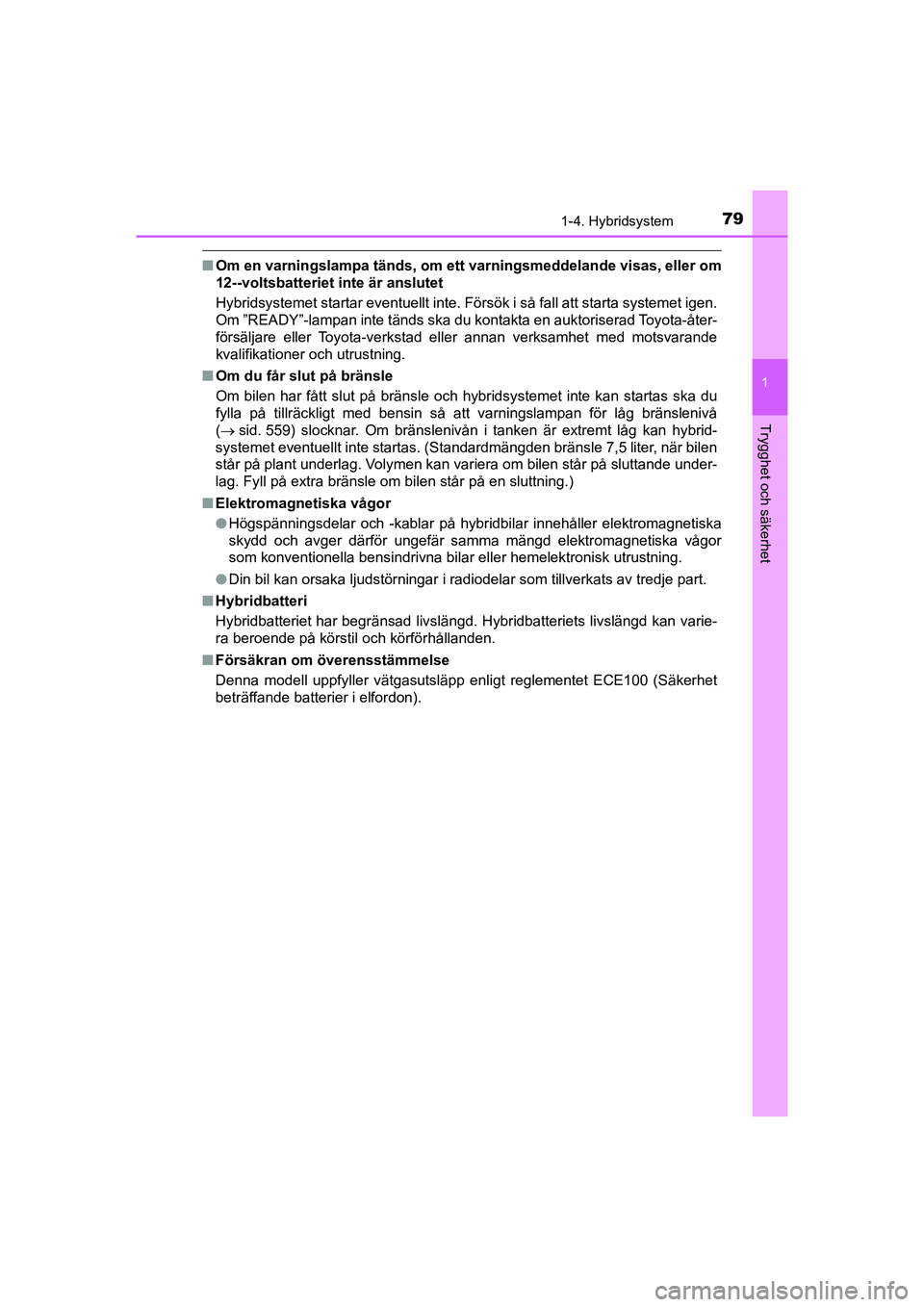 TOYOTA PRIUS 2020 Bruksanvisningar (in Swedish) 791-4. Hybridsystem
1
PRIUS_OM_OM47B91E_(EE)
Trygghet och säkerhet
nOm en varningslampa tänds, om ett varningsmeddelande visas, eller om
12--voltsbatteriet inte är anslutet
Hybridsystemet startar e TOYOTA PRIUS 2020 Bruksanvisningar (in Swedish) 791-4. Hybridsystem
1
PRIUS_OM_OM47B91E_(EE)
Trygghet och säkerhet
nOm en varningslampa tänds, om ett varningsmeddelande visas, eller om
12--voltsbatteriet inte är anslutet
Hybridsystemet startar e