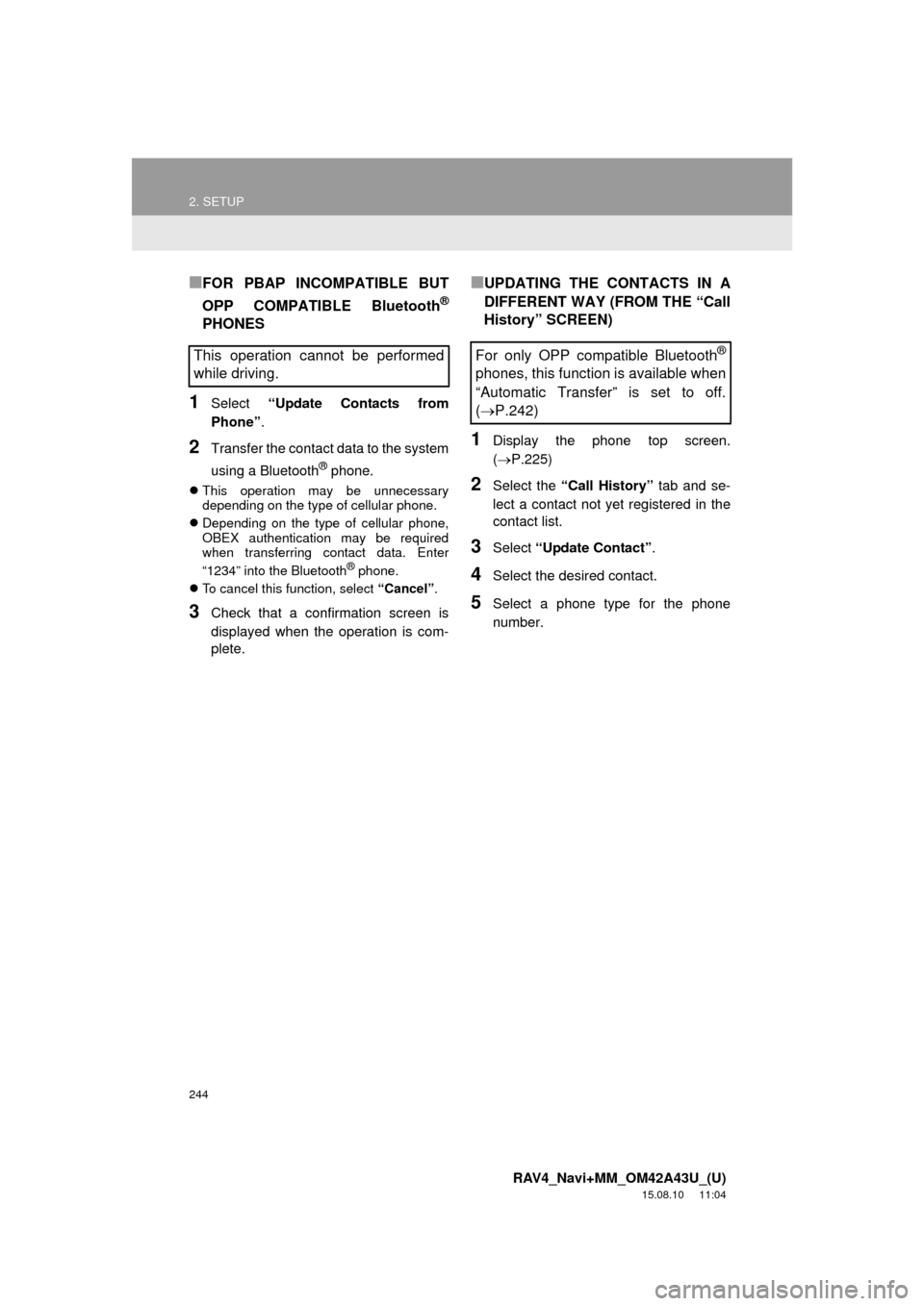 TOYOTA RAV4 2016 XA40 / 4.G Navigation Manual 244
2. SETUP
RAV4_Navi+MM_OM42A43U_(U)
15.08.10 11:04
■FOR PBAP INCOMPATIBLE BUT
OPP COMPATIBLE Bluetooth
®
PHONES
1Select “Update Contacts from
Phone” .
2Transfer the contact data to the s TOYOTA RAV4 2016 XA40 / 4.G Navigation Manual 244
2. SETUP
RAV4_Navi+MM_OM42A43U_(U)
15.08.10 11:04
■FOR PBAP INCOMPATIBLE BUT
OPP COMPATIBLE Bluetooth
®
PHONES
1Select “Update Contacts from
Phone” .
2Transfer the contact data to the s