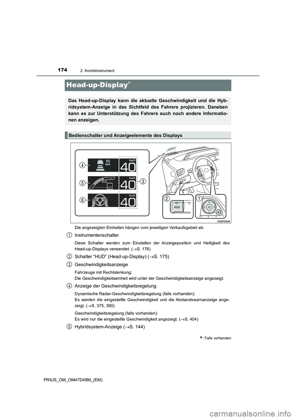 TOYOTA PRIUS 2019  Betriebsanleitungen (in German) 1742. Kombiinstrument
PRIUS_OM_OM47D48M_(EM)
Head-up-Display
Die angezeigten Einheiten hängen vom jeweiligen Verkaufsgebiet ab.
Instrumentenschalter
Diese Schalter werden zum Einstellen der Anzeig