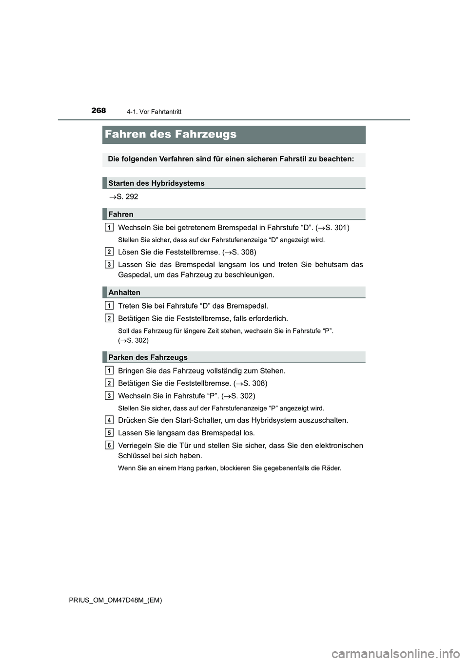 TOYOTA PRIUS 2019 Betriebsanleitungen (in German) 2684-1. Vor Fahrtantritt
PRIUS_OM_OM47D48M_(EM)
Fahren des Fahrzeugs
S. 292
Wechseln Sie bei getretenem Bremspedal in Fahrstufe “D”. (S. 301)
Stellen Sie sicher, dass auf der Fahrstufenanzei TOYOTA PRIUS 2019 Betriebsanleitungen (in German) 2684-1. Vor Fahrtantritt
PRIUS_OM_OM47D48M_(EM)
Fahren des Fahrzeugs
S. 292
Wechseln Sie bei getretenem Bremspedal in Fahrstufe “D”. (S. 301)
Stellen Sie sicher, dass auf der Fahrstufenanzei
