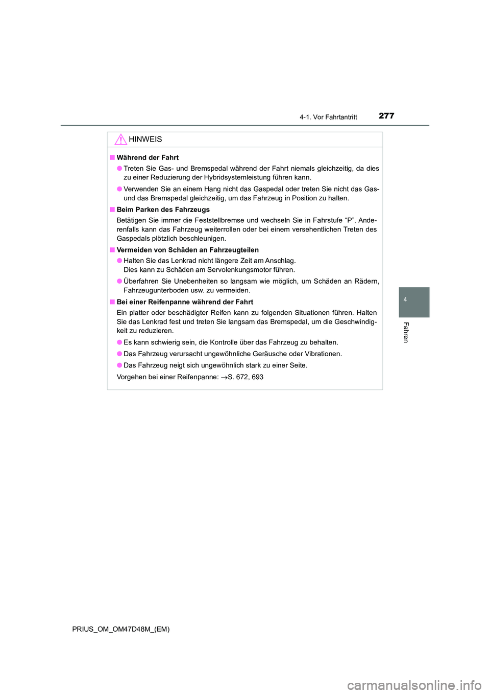 TOYOTA PRIUS 2019 Betriebsanleitungen (in German) 2774-1. Vor Fahrtantritt
4
Fahren
PRIUS_OM_OM47D48M_(EM)
HINWEIS
■Während der Fahrt
● Treten Sie Gas- und Bremspedal während der Fahrt niemals gleichzeitig, da dies
zu einer Reduzierung der Hy TOYOTA PRIUS 2019 Betriebsanleitungen (in German) 2774-1. Vor Fahrtantritt
4
Fahren
PRIUS_OM_OM47D48M_(EM)
HINWEIS
■Während der Fahrt
● Treten Sie Gas- und Bremspedal während der Fahrt niemals gleichzeitig, da dies
zu einer Reduzierung der Hy