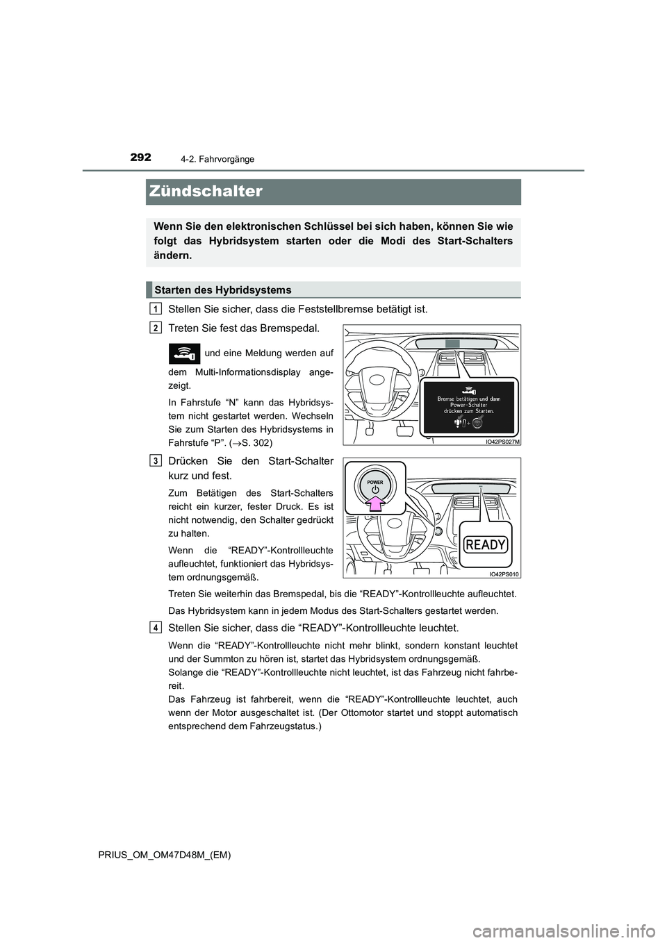 TOYOTA PRIUS 2019 Betriebsanleitungen (in German) 2924-2. Fahrvorgänge
PRIUS_OM_OM47D48M_(EM)
Zündschalter
Stellen Sie sicher, dass die Feststellbremse betätigt ist.
Treten Sie fest das Bremspedal.
und eine Meldung werden auf
dem Multi-Informat TOYOTA PRIUS 2019 Betriebsanleitungen (in German) 2924-2. Fahrvorgänge
PRIUS_OM_OM47D48M_(EM)
Zündschalter
Stellen Sie sicher, dass die Feststellbremse betätigt ist.
Treten Sie fest das Bremspedal.
und eine Meldung werden auf
dem Multi-Informat