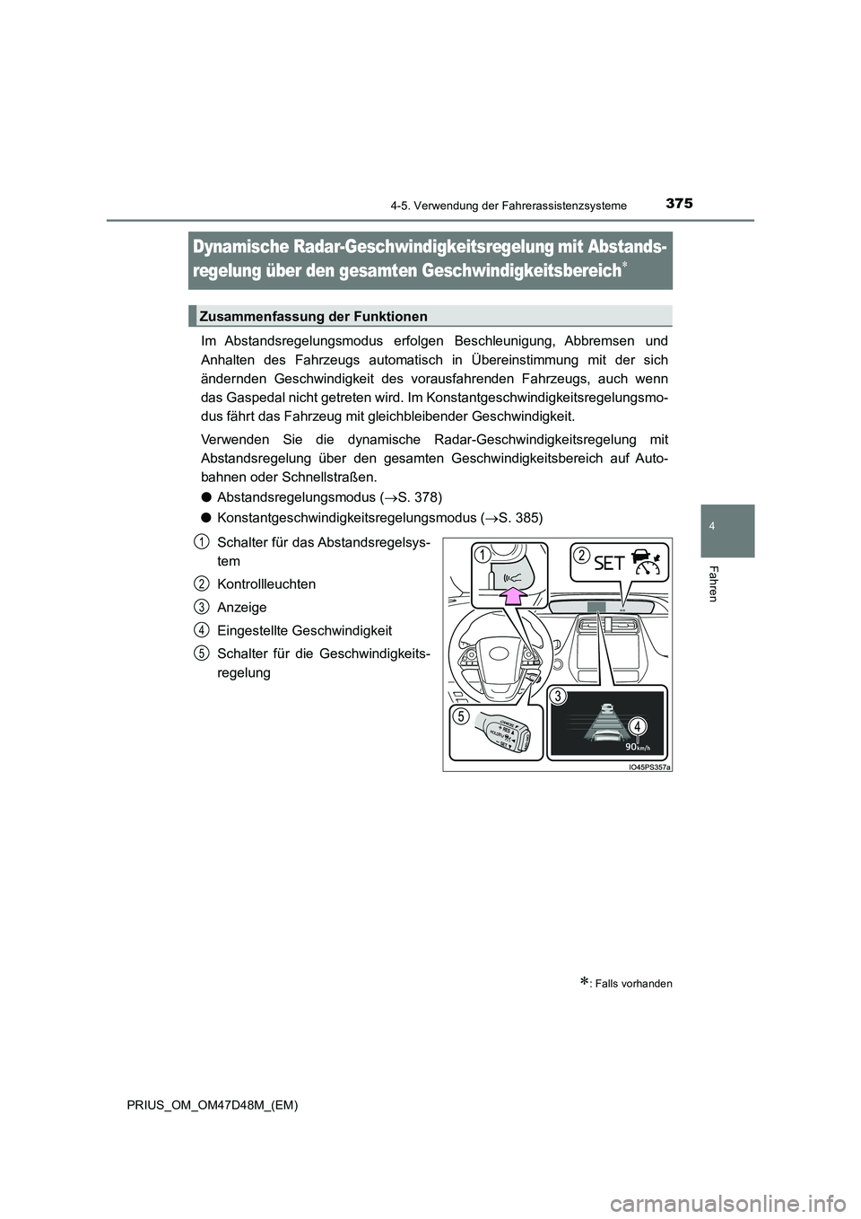 TOYOTA PRIUS 2019  Betriebsanleitungen (in German) 375
4
4-5. Verwendung der Fahrerassistenzsysteme
Fahren
PRIUS_OM_OM47D48M_(EM)
Dynamische Radar-Geschwindigkeitsregelungmit Abstands-
regelung über den gesamten Geschwindigkeitsbereich

Im Abst