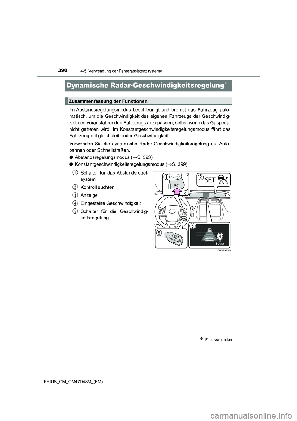 TOYOTA PRIUS 2019  Betriebsanleitungen (in German) 3904-5. Verwendung der Fahrerassistenzsysteme
PRIUS_OM_OM47D48M_(EM)
Dynamische Radar-Geschwindigkeitsregelung
Im Abstandsregelungsmodus beschleunigt und bremst das Fahrzeug auto-
matisch, um die G