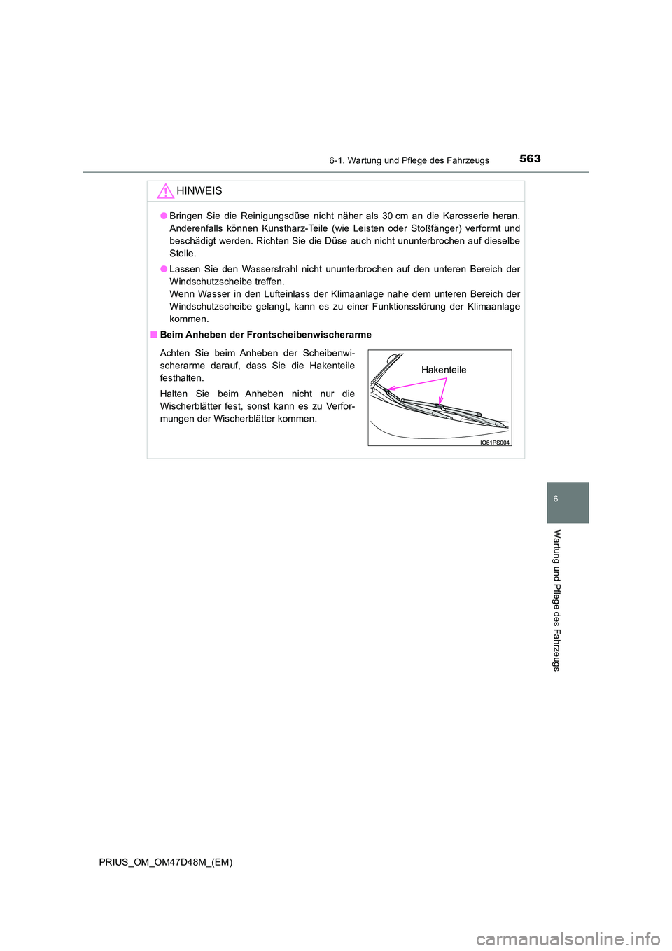 TOYOTA PRIUS 2019  Betriebsanleitungen (in German) 5636-1. Wartung und Pflege des Fahrzeugs
PRIUS_OM_OM47D48M_(EM)
6
Wartung und Pflege des Fahrzeugs
HINWEIS
●Bringen Sie die Reinigungsdüse nicht näher als 30 cm an die Karosserie heran. 
Anderenfa