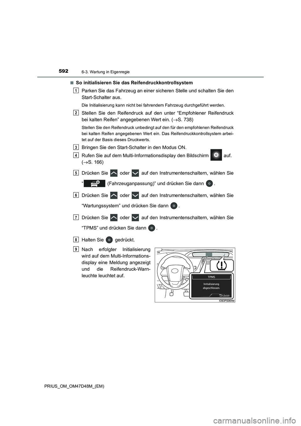 TOYOTA PRIUS 2019  Betriebsanleitungen (in German) 5926-3. Wartung in Eigenregie
PRIUS_OM_OM47D48M_(EM)■
So initialisieren Sie das Reifendruckkontrollsystem
Parken Sie das Fahrzeug an einer sicheren Stelle und schalten Sie den
Start-Schalter aus.
Di