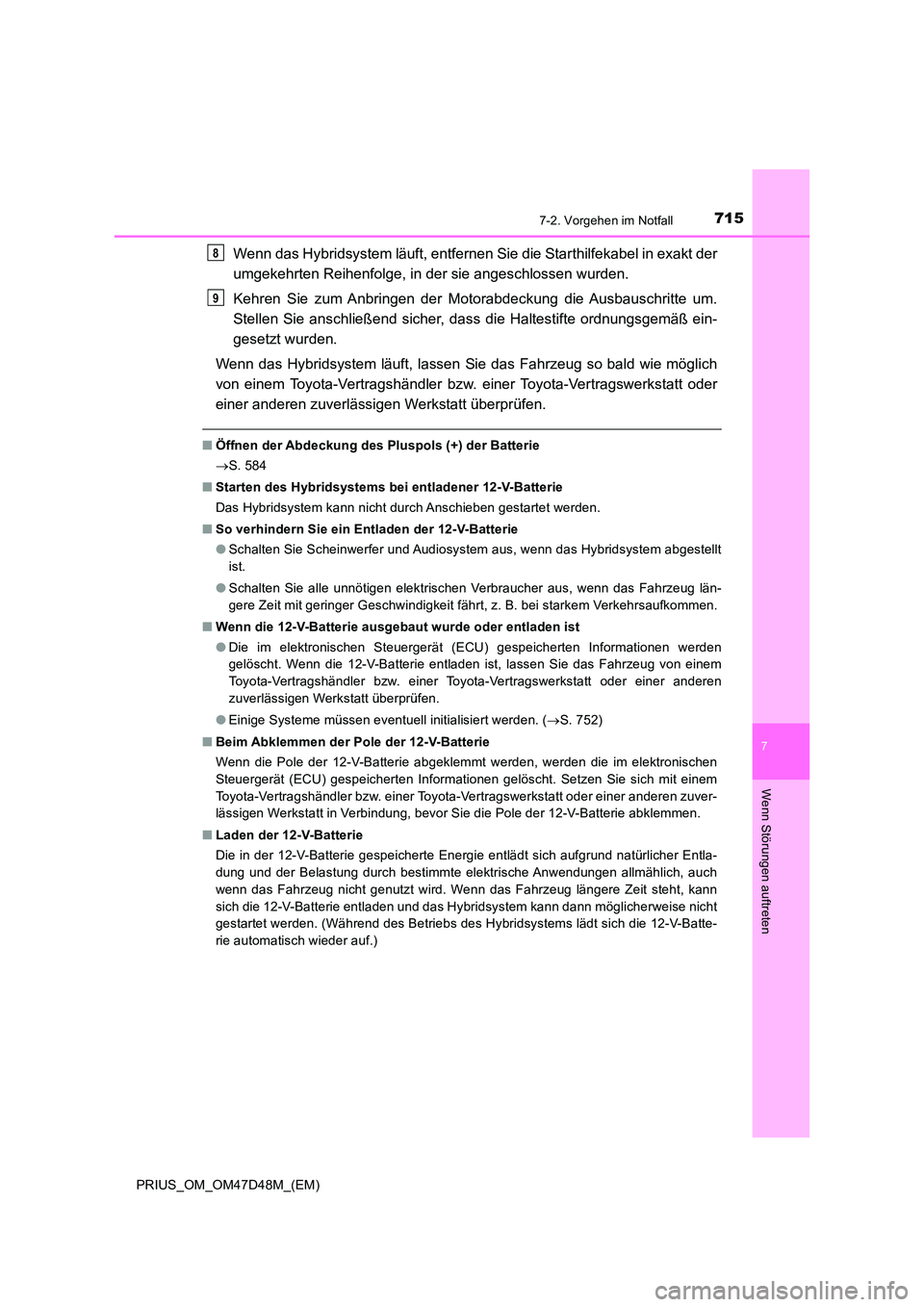 TOYOTA PRIUS 2019 Betriebsanleitungen (in German) 7157-2. Vorgehen im Notfall
PRIUS_OM_OM47D48M_(EM)
7
Wenn Störungen auftreten
Wenn das Hybridsystem läuft, entfernen Sie die Starthilfekabel in exakt der
umgekehrten Reihenfolge, in der sie angesch TOYOTA PRIUS 2019 Betriebsanleitungen (in German) 7157-2. Vorgehen im Notfall
PRIUS_OM_OM47D48M_(EM)
7
Wenn Störungen auftreten
Wenn das Hybridsystem läuft, entfernen Sie die Starthilfekabel in exakt der
umgekehrten Reihenfolge, in der sie angesch