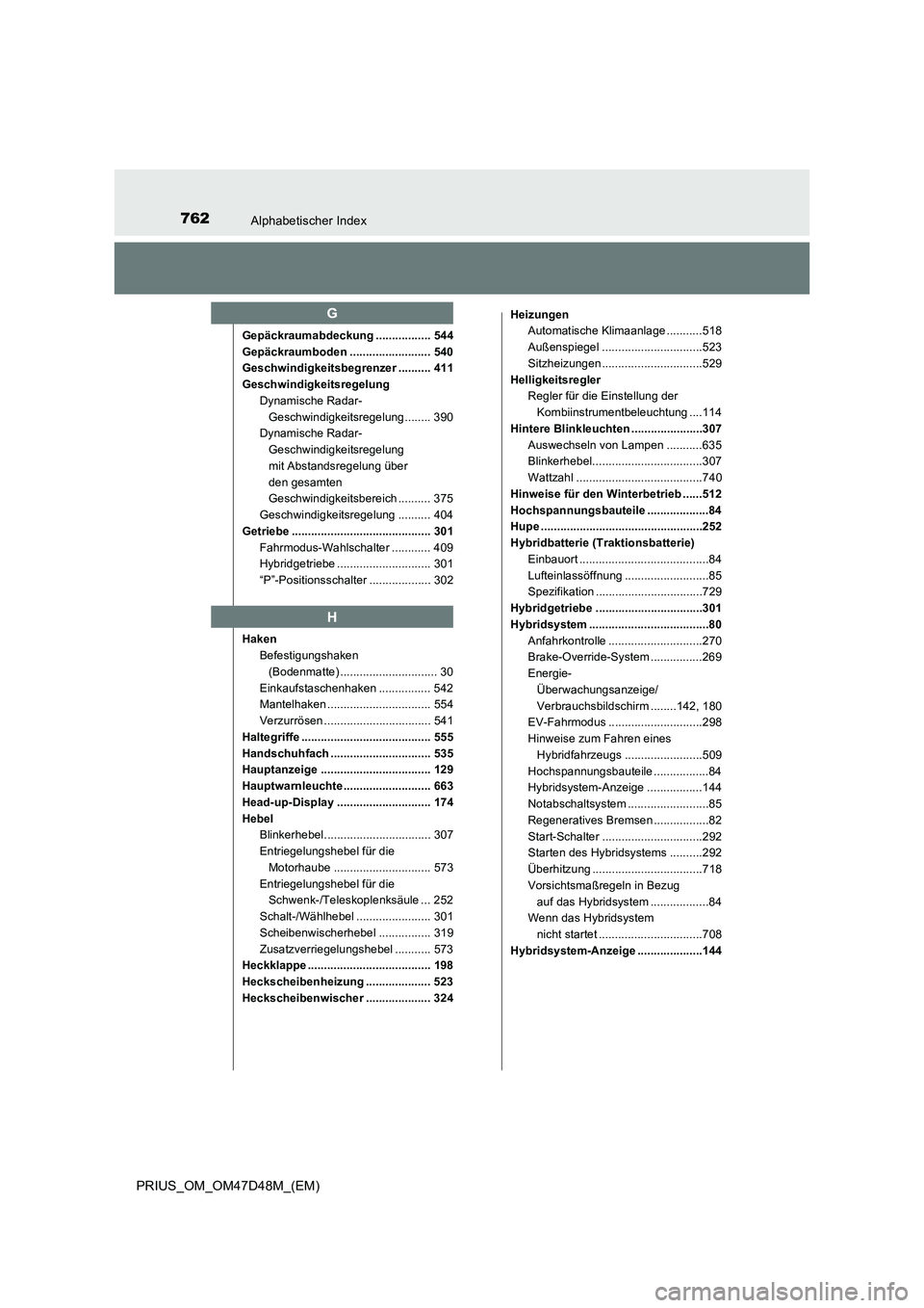 TOYOTA PRIUS 2019 Betriebsanleitungen (in German) 762Alphabetischer Index
PRIUS_OM_OM47D48M_(EM)
Gepäckraumabdeckung ................. 544
Gepäckraumboden ......................... 540
Geschwindigkeitsbegrenzer .......... 411
Geschwindigkeitsregelu TOYOTA PRIUS 2019 Betriebsanleitungen (in German) 762Alphabetischer Index
PRIUS_OM_OM47D48M_(EM)
Gepäckraumabdeckung ................. 544
Gepäckraumboden ......................... 540
Geschwindigkeitsbegrenzer .......... 411
Geschwindigkeitsregelu