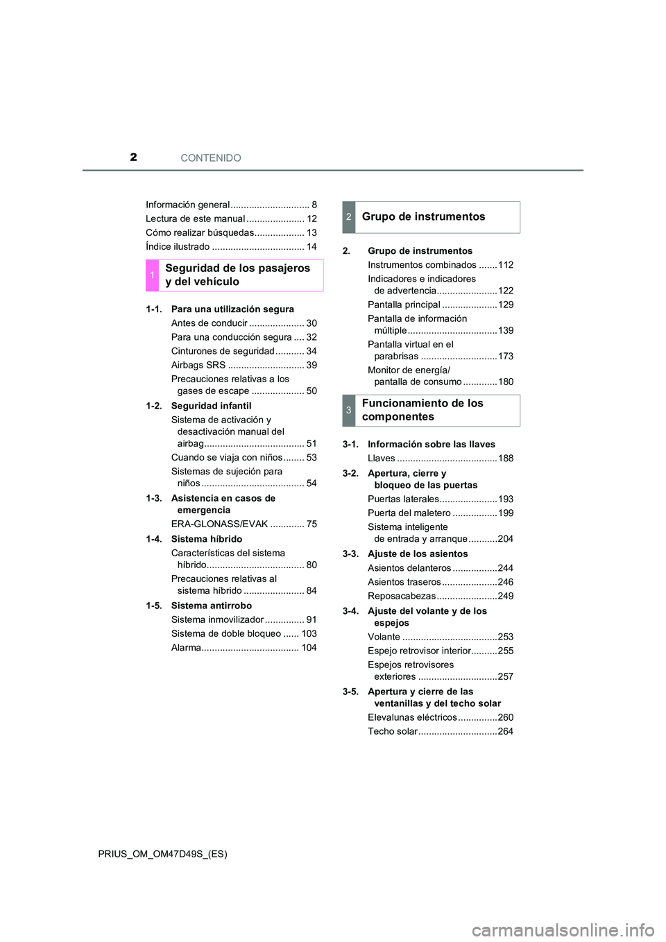 TOYOTA PRIUS 2019 Manual del propietario (in Spanish) CONTENIDO2
PRIUS_OM_OM47D49S_(ES)
Información general .............................. 8
Lectura de este manual ...................... 12
Cómo realizar búsquedas................... 13
Índice ilust TOYOTA PRIUS 2019 Manual del propietario (in Spanish) CONTENIDO2
PRIUS_OM_OM47D49S_(ES)
Información general .............................. 8
Lectura de este manual ...................... 12
Cómo realizar búsquedas................... 13
Índice ilust