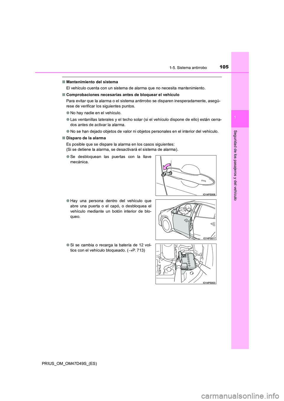 TOYOTA PRIUS 2019 Manual del propietario (in Spanish) 1051-5. Sistema antirrobo
1
PRIUS_OM_OM47D49S_(ES)
Seguridad de los pasajeros y del vehículo
■Mantenimiento del sistema
El vehículo cuenta con un sistema de alarma que no necesita mantenimiento. TOYOTA PRIUS 2019 Manual del propietario (in Spanish) 1051-5. Sistema antirrobo
1
PRIUS_OM_OM47D49S_(ES)
Seguridad de los pasajeros y del vehículo
■Mantenimiento del sistema
El vehículo cuenta con un sistema de alarma que no necesita mantenimiento.
