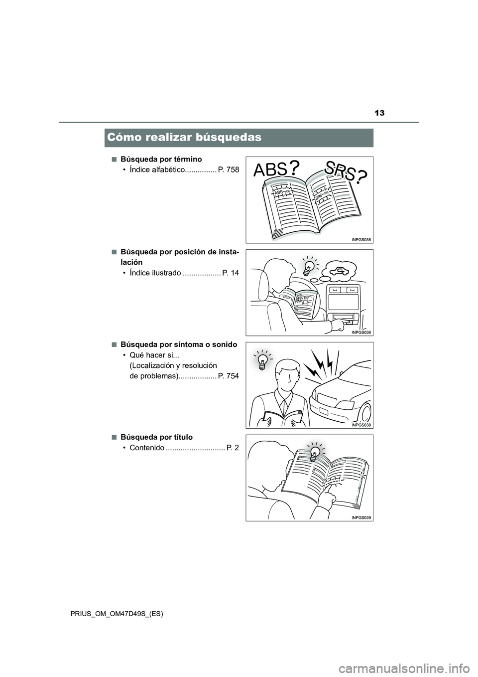 TOYOTA PRIUS 2019  Manual del propietario (in Spanish) 13
PRIUS_OM_OM47D49S_(ES)
Cómo realizar búsquedas
■Búsqueda por término
• Índice alfabético............... P. 758
■Búsqueda por posición de insta-
lación
• Índice ilustrado .........