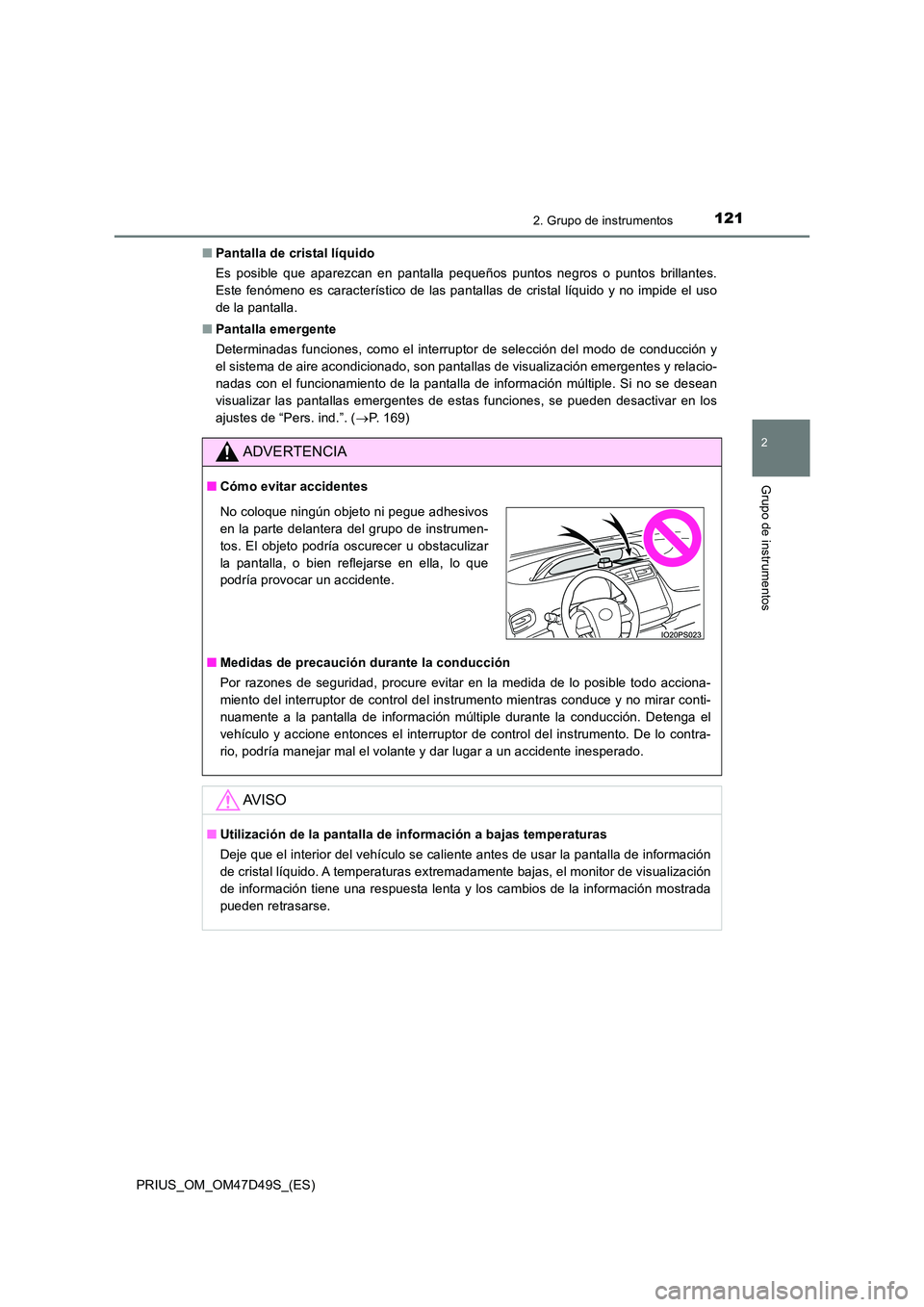 TOYOTA PRIUS 2019  Manual del propietario (in Spanish) 1212. Grupo de instrumentos
2
Grupo de instrumentos
PRIUS_OM_OM47D49S_(ES) 
■ Pantalla de cristal líquido 
Es posible que aparezcan en pantalla pequeños puntos negros o puntos brillantes. 
Este fe