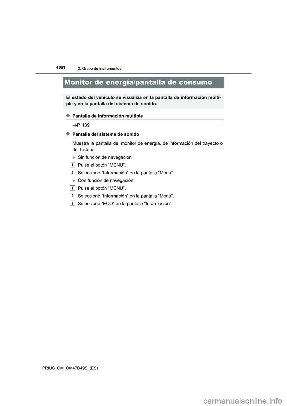 TOYOTA PRIUS 2019  Manual del propietario (in Spanish) 1802. Grupo de instrumentos
PRIUS_OM_OM47D49S_(ES)
Monitor de energía/pantalla de consumo
◆Pantalla de información múltiple
P. 139
◆Pantalla del sistema de sonido
Muestra la pantalla del mon