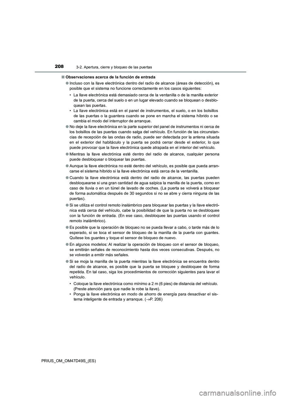 TOYOTA PRIUS 2019  Manual del propietario (in Spanish) 2083-2. Apertura, cierre y bloqueo de las puertas
PRIUS_OM_OM47D49S_(ES)■Observaciones acerca de la función de entrada
●Incluso con la llave electrónica dentro del radio de alcance (áreas de de