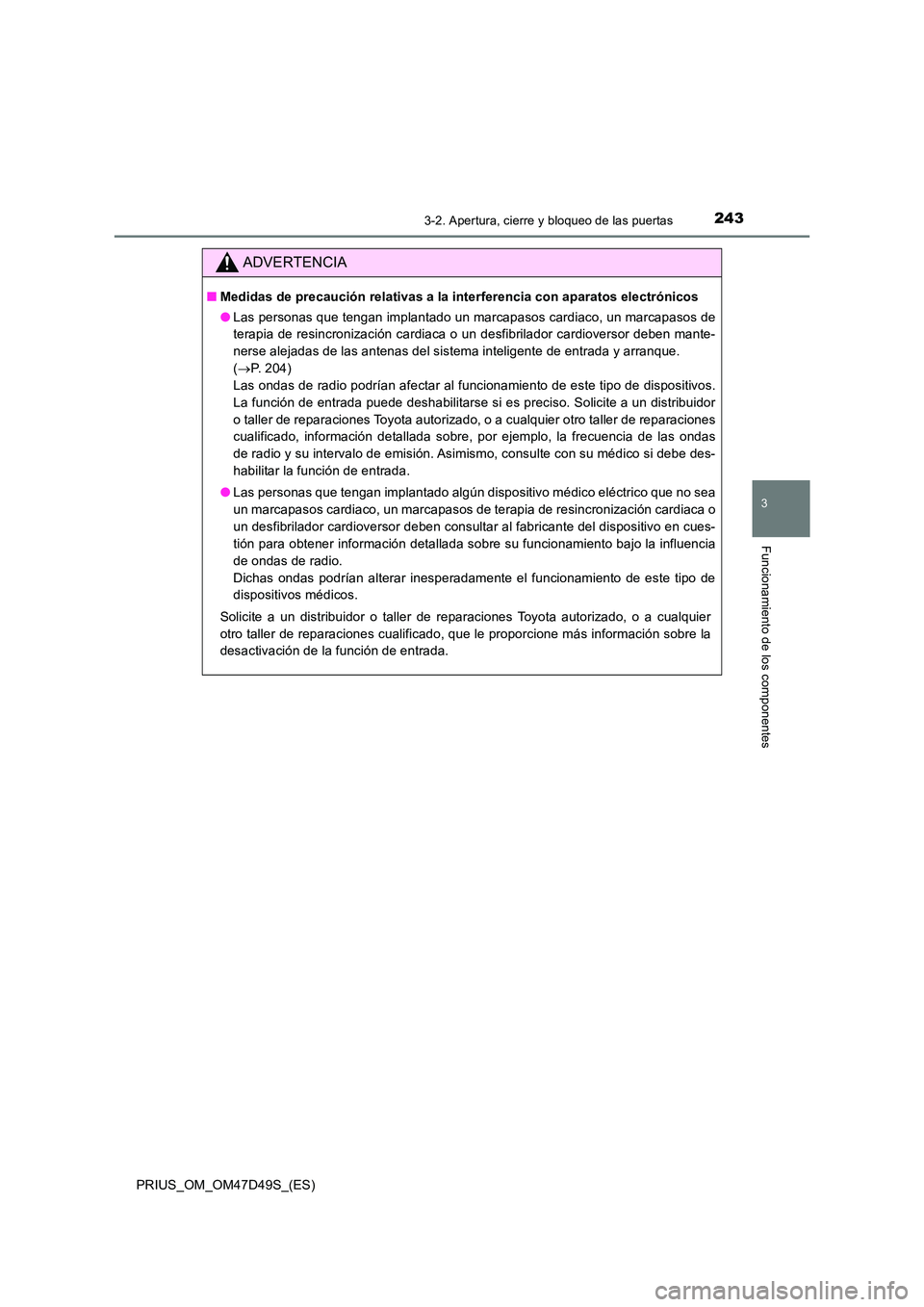 TOYOTA PRIUS 2019 Manual del propietario (in Spanish) 2433-2. Apertura, cierre y bloqueo de las puertas
3
Funcionamiento de los componentes
PRIUS_OM_OM47D49S_(ES)
ADVERTENCIA
■Medidas de precaución relativas a la interferencia con aparatos electrónic TOYOTA PRIUS 2019 Manual del propietario (in Spanish) 2433-2. Apertura, cierre y bloqueo de las puertas
3
Funcionamiento de los componentes
PRIUS_OM_OM47D49S_(ES)
ADVERTENCIA
■Medidas de precaución relativas a la interferencia con aparatos electrónic