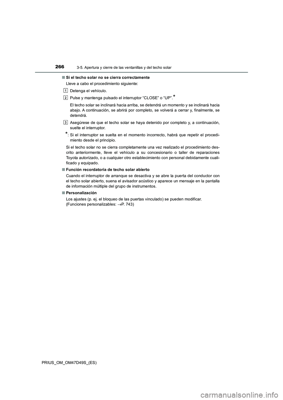 TOYOTA PRIUS 2019  Manual del propietario (in Spanish) 2663-5. Apertura y cierre de las ventanillas y del techo solar
PRIUS_OM_OM47D49S_(ES)■Si el techo solar no se cierra correctamente
Lleve a cabo el procedimiento siguiente:
Detenga el vehículo.
Puls