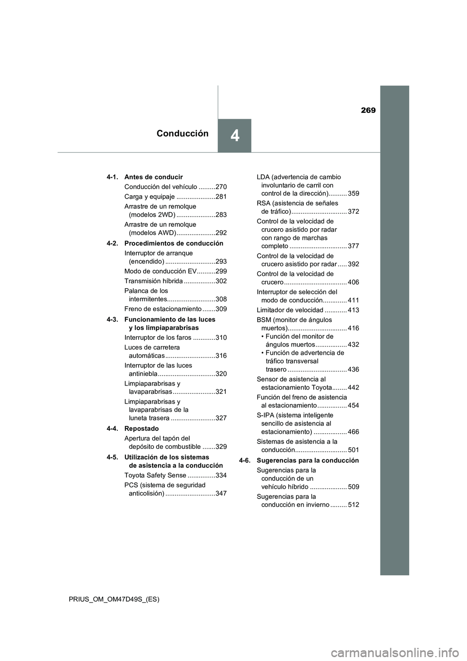 TOYOTA PRIUS 2019  Manual del propietario (in Spanish) 269
4Conducción
PRIUS_OM_OM47D49S_(ES)4-1. Antes de conducir
Conducción del vehículo .........270
Carga y equipaje .....................281
Arrastre de un remolque 
(modelos 2WD) ..................