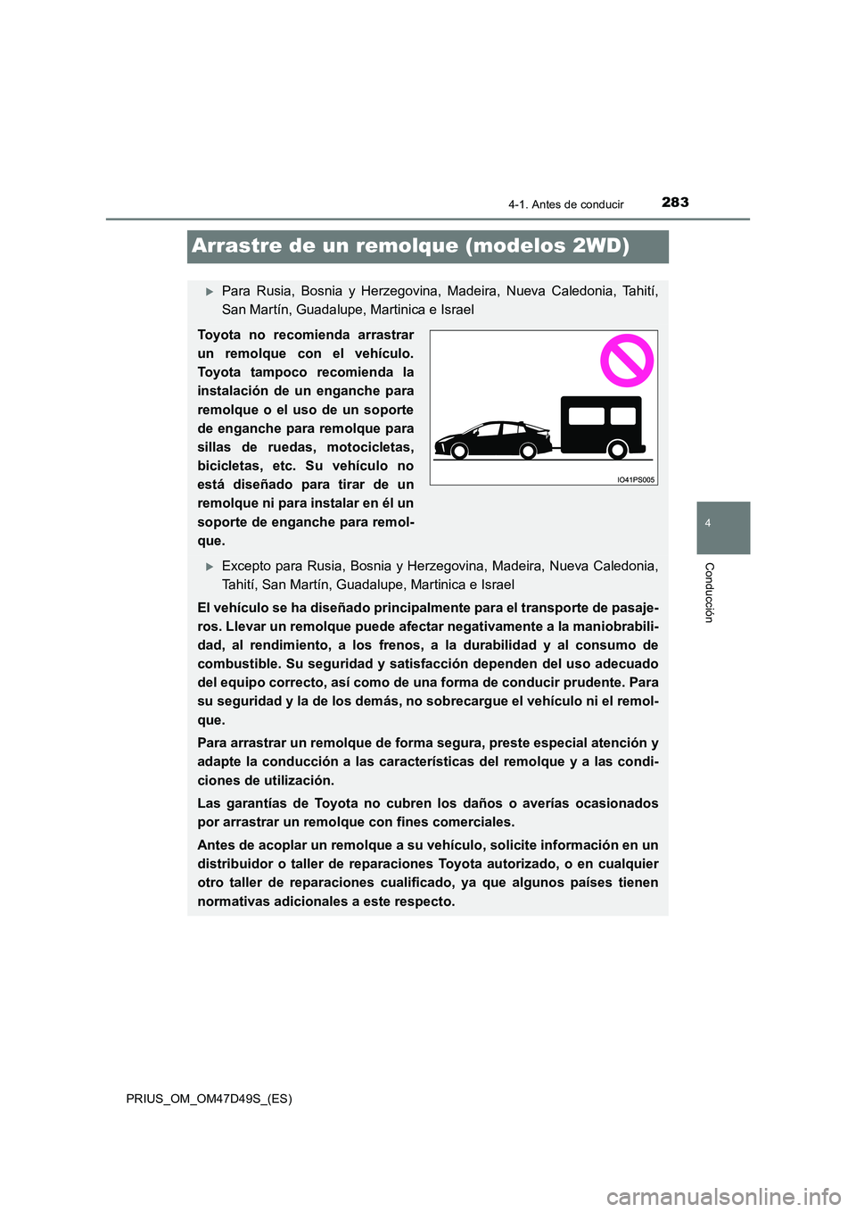 TOYOTA PRIUS 2019  Manual del propietario (in Spanish) 283
4
4-1. Antes de conducir
Conducción
PRIUS_OM_OM47D49S_(ES)
Arrastre de un remolque (modelos 2WD)
Para Rusia, Bosnia y Herzegovina, Madeira, Nueva Caledonia, Tahití, 
San Martín, Guadalupe, M