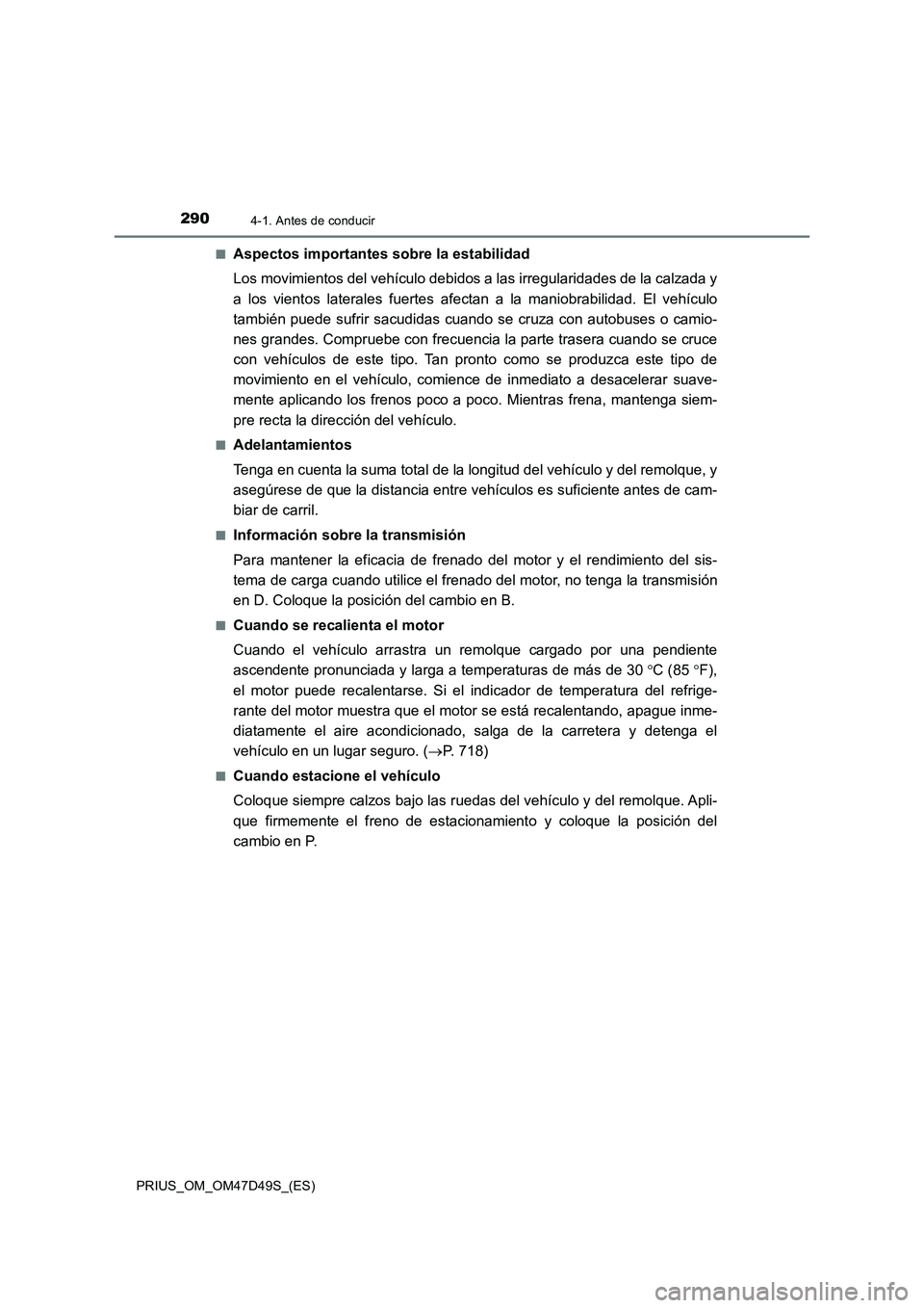 TOYOTA PRIUS 2019  Manual del propietario (in Spanish) 2904-1. Antes de conducir
PRIUS_OM_OM47D49S_(ES)■
Aspectos importantes sobre la estabilidad
Los movimientos del vehículo debidos a las irregularidades de la calzada y
a los vientos laterales fuerte