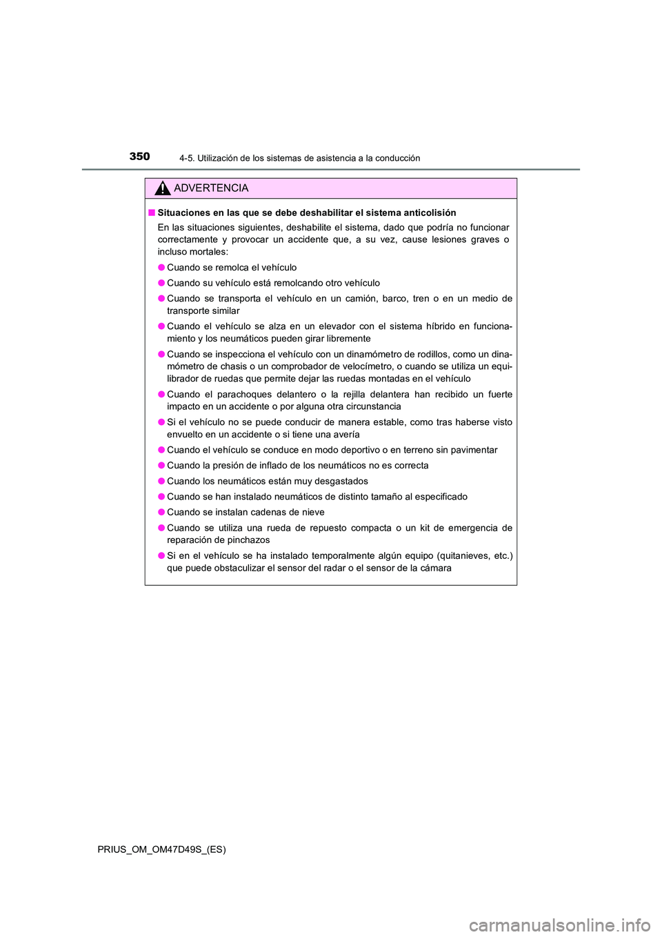 TOYOTA PRIUS 2019  Manual del propietario (in Spanish) 3504-5. Utilización de los sistemas de asistencia a la conducción
PRIUS_OM_OM47D49S_(ES)
ADVERTENCIA
■Situaciones en las que se debe deshabilitar el sistema anticolisión 
En las situaciones sigui