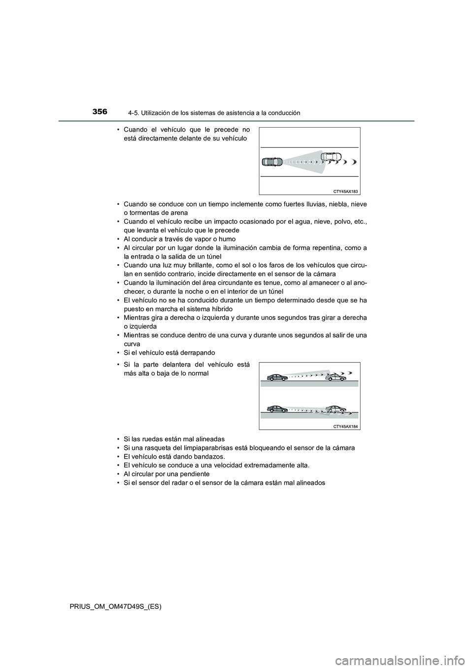 TOYOTA PRIUS 2019  Manual del propietario (in Spanish) 3564-5. Utilización de los sistemas de asistencia a la conducción
PRIUS_OM_OM47D49S_(ES)• Cuando se conduce con un tiempo inclemente como fuertes lluvias, niebla, nieve
o tormentas de arena
• Cu