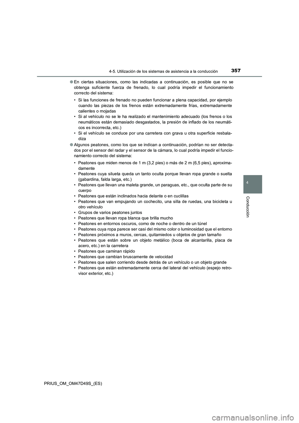 TOYOTA PRIUS 2019  Manual del propietario (in Spanish) 3574-5. Utilización de los sistemas de asistencia a la conducción
4
Conducción
PRIUS_OM_OM47D49S_(ES)●En ciertas situaciones, como las indicadas a continuación, es posible que no se
obtenga sufi