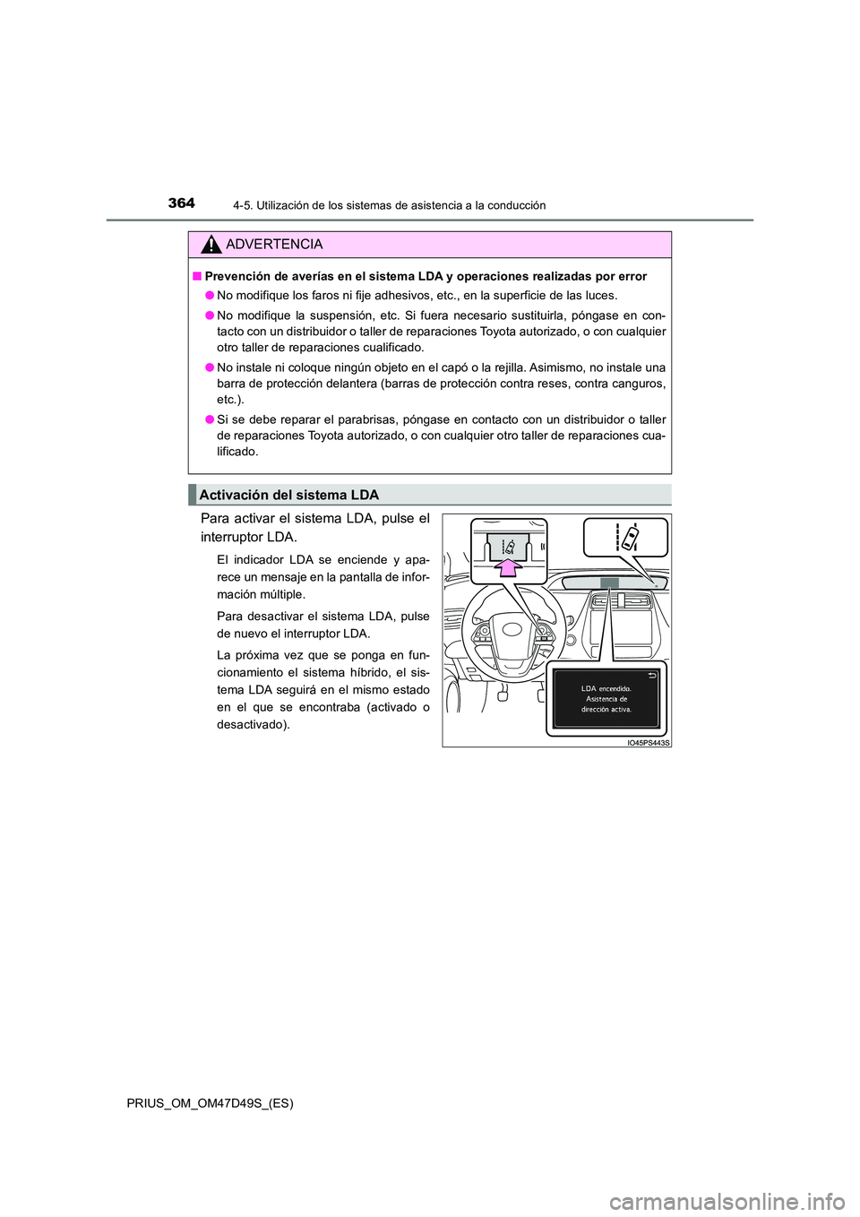 TOYOTA PRIUS 2019 Manual del propietario (in Spanish) 3644-5. Utilización de los sistemas de asistencia a la conducción
PRIUS_OM_OM47D49S_(ES)
Para activar el sistema LDA, pulse el
interruptor LDA.
El indicador LDA se enciende y apa-
rece un mensaje TOYOTA PRIUS 2019 Manual del propietario (in Spanish) 3644-5. Utilización de los sistemas de asistencia a la conducción
PRIUS_OM_OM47D49S_(ES)
Para activar el sistema LDA, pulse el
interruptor LDA.
El indicador LDA se enciende y apa-
rece un mensaje