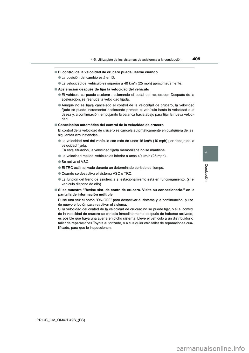 TOYOTA PRIUS 2019 Manual del propietario (in Spanish) 4094-5. Utilización de los sistemas de asistencia a la conducción
4
Conducción
PRIUS_OM_OM47D49S_(ES)
■El control de la velocidad de crucero puede usarse cuando
●La posición del cambio está e TOYOTA PRIUS 2019 Manual del propietario (in Spanish) 4094-5. Utilización de los sistemas de asistencia a la conducción
4
Conducción
PRIUS_OM_OM47D49S_(ES)
■El control de la velocidad de crucero puede usarse cuando
●La posición del cambio está e