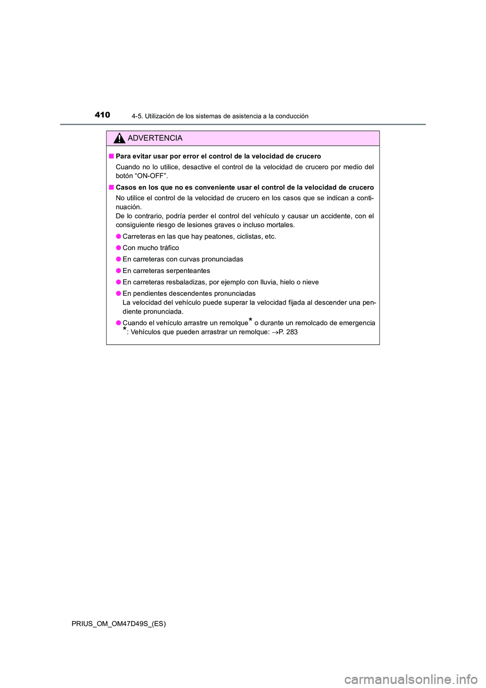 TOYOTA PRIUS 2019 Manual del propietario (in Spanish) 4104-5. Utilización de los sistemas de asistencia a la conducción
PRIUS_OM_OM47D49S_(ES)
ADVERTENCIA
■Para evitar usar por error el control de la velocidad de crucero
Cuando no lo utilice, desact TOYOTA PRIUS 2019 Manual del propietario (in Spanish) 4104-5. Utilización de los sistemas de asistencia a la conducción
PRIUS_OM_OM47D49S_(ES)
ADVERTENCIA
■Para evitar usar por error el control de la velocidad de crucero
Cuando no lo utilice, desact