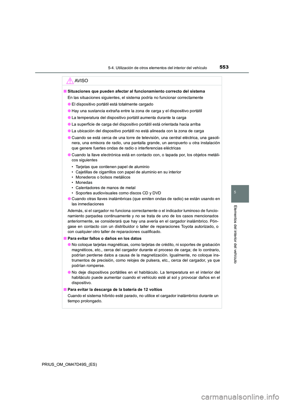 TOYOTA PRIUS 2019 Manual del propietario (in Spanish) 5535-4. Utilización de otros elementos del interior del vehículo
PRIUS_OM_OM47D49S_(ES)
5
Elementos del interior del vehículo
AV I S O
■Situaciones que pueden afectar al funcionamiento correcto d TOYOTA PRIUS 2019 Manual del propietario (in Spanish) 5535-4. Utilización de otros elementos del interior del vehículo
PRIUS_OM_OM47D49S_(ES)
5
Elementos del interior del vehículo
AV I S O
■Situaciones que pueden afectar al funcionamiento correcto d