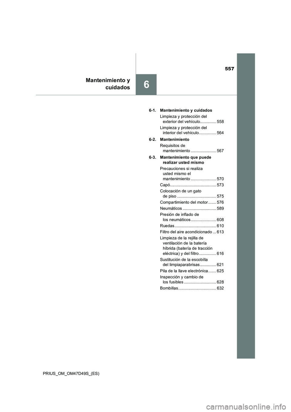 TOYOTA PRIUS 2019 Manual del propietario (in Spanish) 557
6
Mantenimiento y
cuidados
PRIUS_OM_OM47D49S_(ES)6-1. Mantenimiento y cuidados
Limpieza y protección del
exterior del vehículo.............. 558
Limpieza y protección del
interior del vehícu TOYOTA PRIUS 2019 Manual del propietario (in Spanish) 557
6
Mantenimiento y
cuidados
PRIUS_OM_OM47D49S_(ES)6-1. Mantenimiento y cuidados
Limpieza y protección del
exterior del vehículo.............. 558
Limpieza y protección del
interior del vehícu