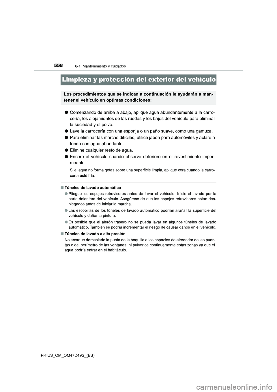TOYOTA PRIUS 2019 Manual del propietario (in Spanish) 5586-1. Mantenimiento y cuidados
PRIUS_OM_OM47D49S_(ES)
Limpieza y protección del exterior del vehículo
●Comenzando de arriba a abajo, aplique agua abundantemente a la carro-
cería, los alojamien TOYOTA PRIUS 2019 Manual del propietario (in Spanish) 5586-1. Mantenimiento y cuidados
PRIUS_OM_OM47D49S_(ES)
Limpieza y protección del exterior del vehículo
●Comenzando de arriba a abajo, aplique agua abundantemente a la carro-
cería, los alojamien
