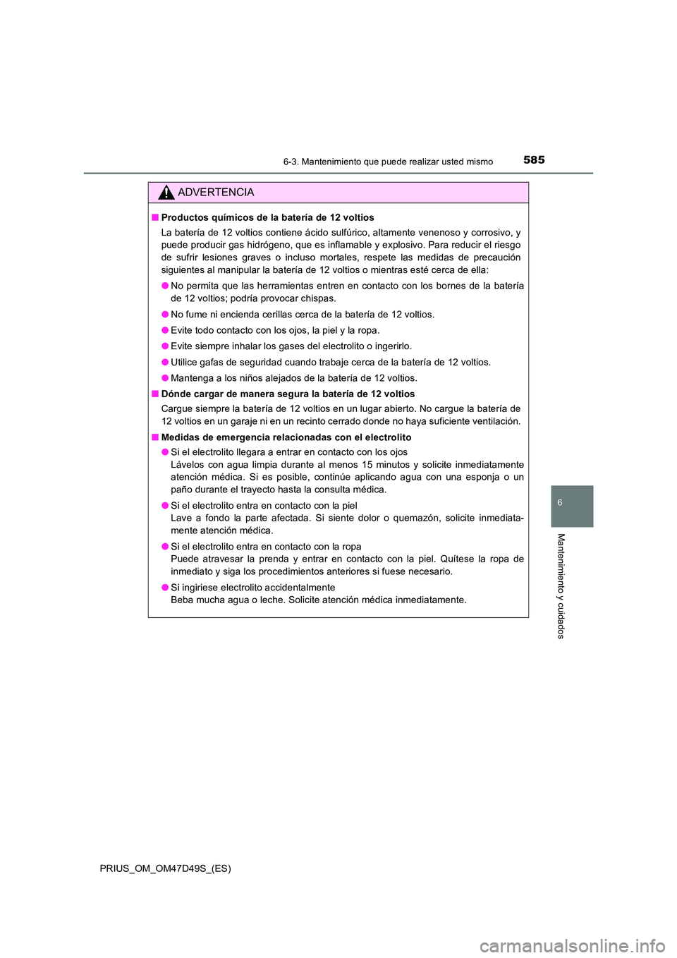 TOYOTA PRIUS 2019  Manual del propietario (in Spanish) 5856-3. Mantenimiento que puede realizar usted mismo
PRIUS_OM_OM47D49S_(ES)
6
Mantenimiento y cuidados
ADVERTENCIA
■Productos químicos de la batería de 12 voltios 
La batería de 12 voltios contie