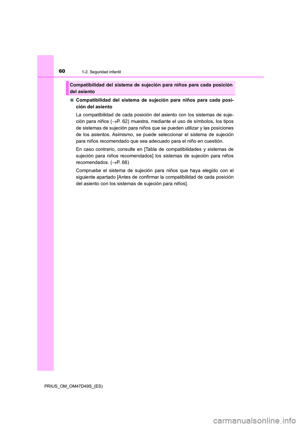 TOYOTA PRIUS 2019  Manual del propietario (in Spanish) 601-2. Seguridad infantil
PRIUS_OM_OM47D49S_(ES) 
■Compatibilidad del sistema de sujeción para niños para cada posi- 
ción del asiento 
La compatibilidad de cada posición del asiento con los sis