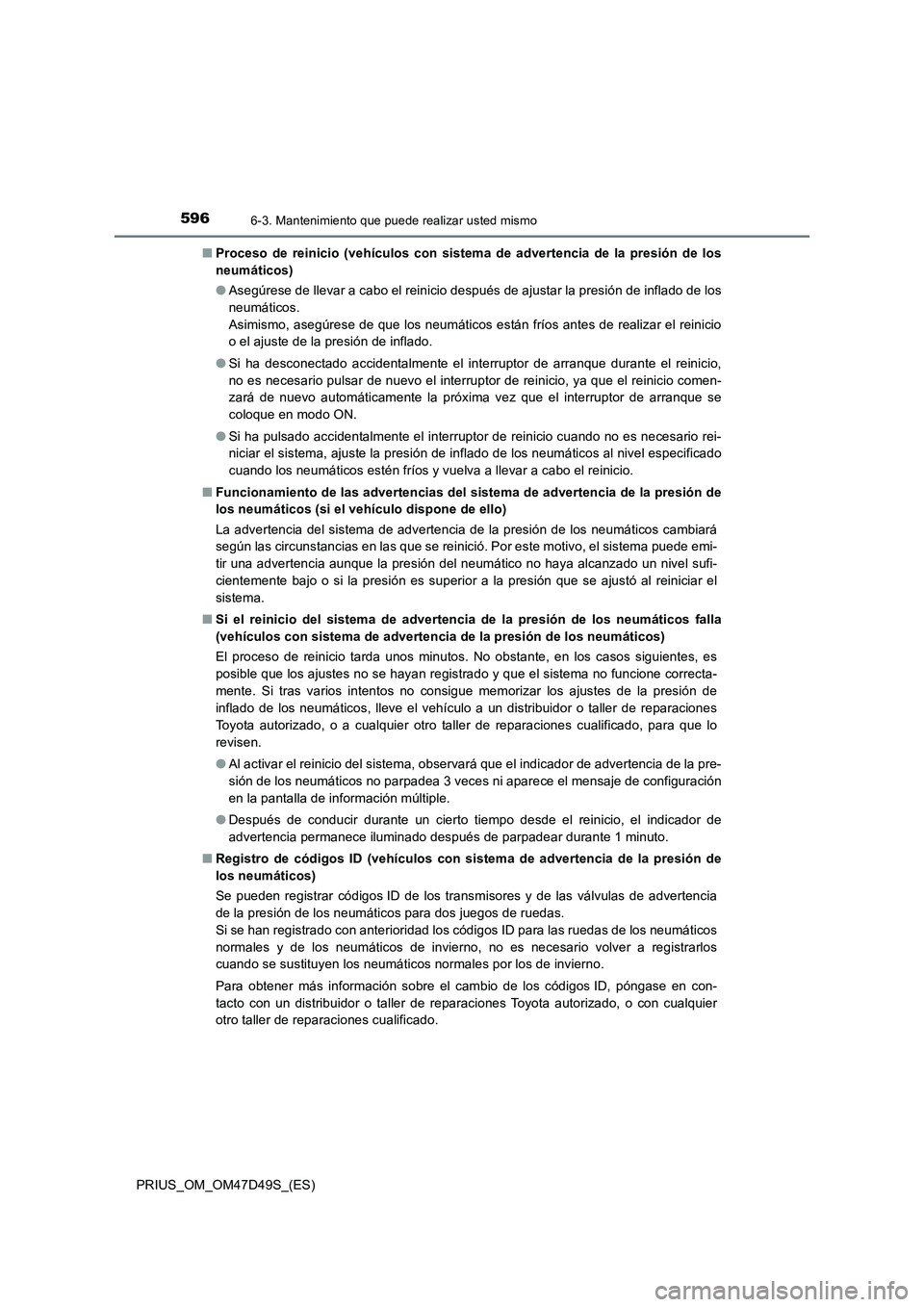 TOYOTA PRIUS 2019 Manual del propietario (in Spanish) 5966-3. Mantenimiento que puede realizar usted mismo
PRIUS_OM_OM47D49S_(ES)■Proceso de reinicio (vehículos con sistema de advertencia de la presión de los
neumáticos)
●Asegúrese de llevar a ca TOYOTA PRIUS 2019 Manual del propietario (in Spanish) 5966-3. Mantenimiento que puede realizar usted mismo
PRIUS_OM_OM47D49S_(ES)■Proceso de reinicio (vehículos con sistema de advertencia de la presión de los
neumáticos)
●Asegúrese de llevar a ca