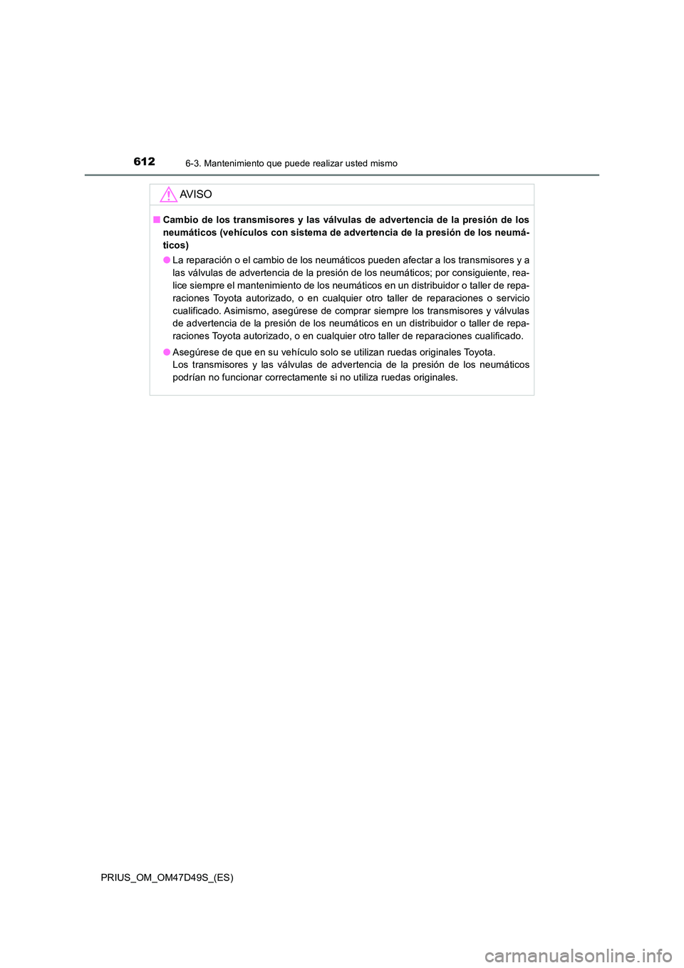 TOYOTA PRIUS 2019 Manual del propietario (in Spanish) 6126-3. Mantenimiento que puede realizar usted mismo
PRIUS_OM_OM47D49S_(ES)
AV I S O
■Cambio de los transmisores y las válvulas de advertencia de la presión de los
neumáticos (vehículos con sis TOYOTA PRIUS 2019 Manual del propietario (in Spanish) 6126-3. Mantenimiento que puede realizar usted mismo
PRIUS_OM_OM47D49S_(ES)
AV I S O
■Cambio de los transmisores y las válvulas de advertencia de la presión de los
neumáticos (vehículos con sis