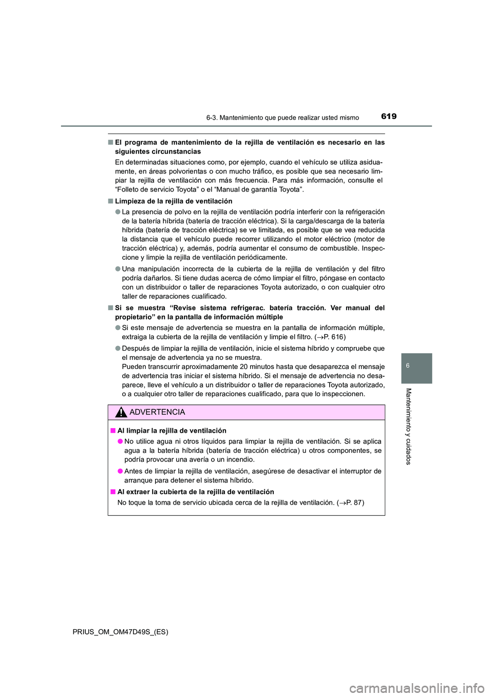 TOYOTA PRIUS 2019 Manual del propietario (in Spanish) 6196-3. Mantenimiento que puede realizar usted mismo
PRIUS_OM_OM47D49S_(ES)
6
Mantenimiento y cuidados
■El programa de mantenimiento de la rejilla de ventilación es necesario en las
siguientes cir TOYOTA PRIUS 2019 Manual del propietario (in Spanish) 6196-3. Mantenimiento que puede realizar usted mismo
PRIUS_OM_OM47D49S_(ES)
6
Mantenimiento y cuidados
■El programa de mantenimiento de la rejilla de ventilación es necesario en las
siguientes cir